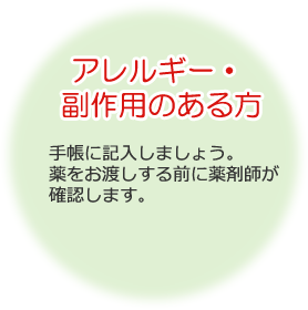 アレルギー・副作用のある方 手帳に記入しましょう。薬をお渡しする前に薬剤師が確認します。